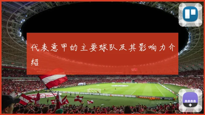 代表意甲的主要球队及其影响力介绍