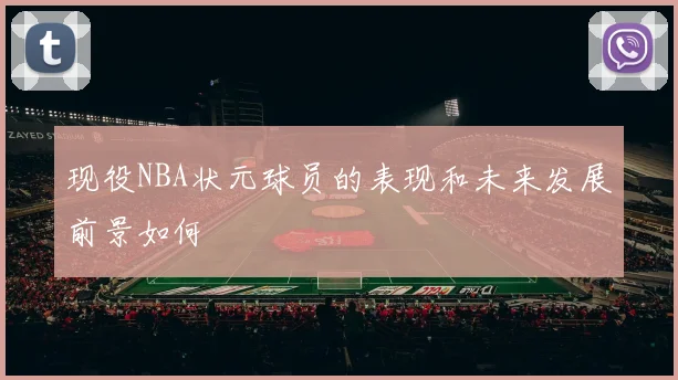 现役NBA状元球员的表现和未来发展前景如何