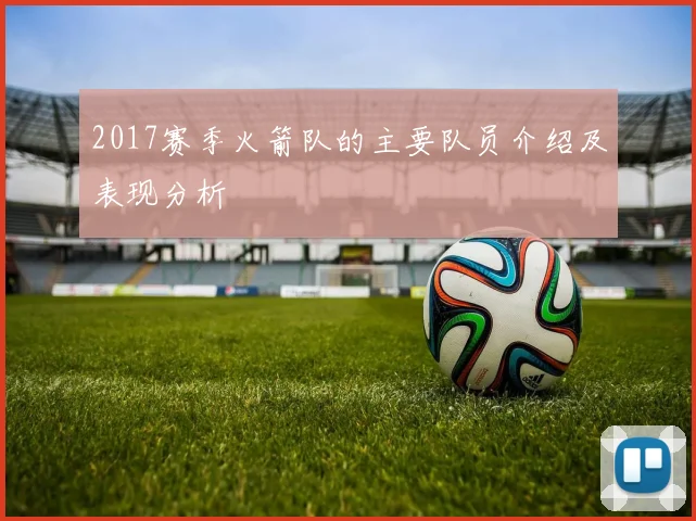 2017赛季火箭队的主要队员介绍及表现分析