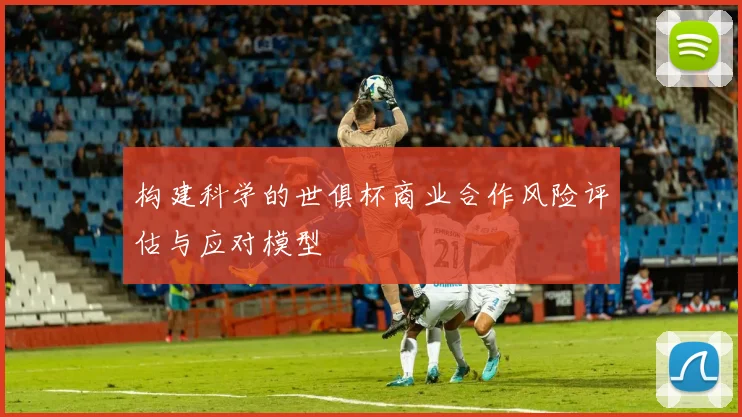 构建科学的世俱杯商业合作风险评估与应对模型