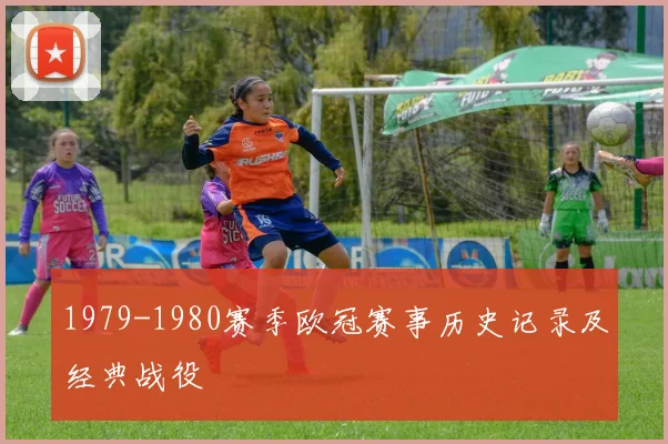 1979-1980赛季欧冠赛事历史记录及经典战役