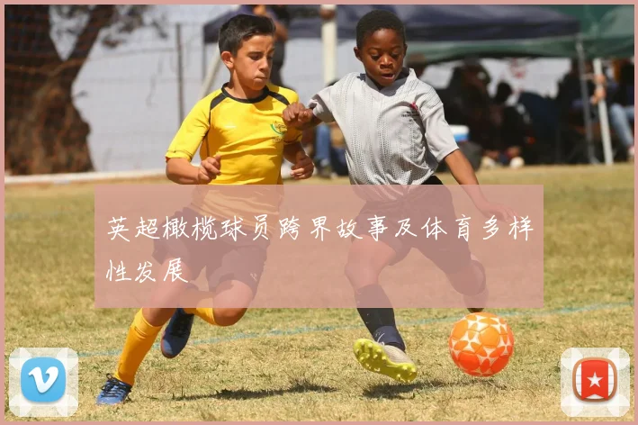 英超橄榄球员跨界故事及体育多样性发展