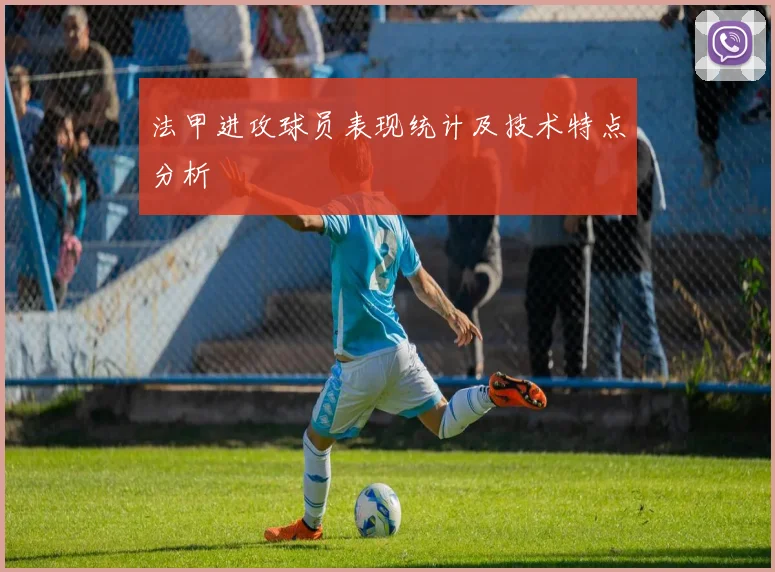 法甲进攻球员表现统计及技术特点分析