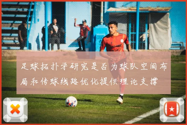 足球拓扑学研究是否为球队空间布局和传球线路优化提供理论支撑